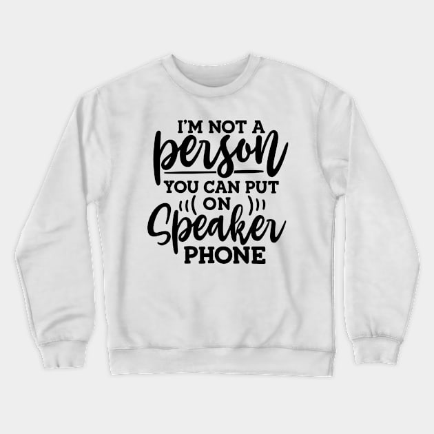 I'm Not a Person You Can Put On Speaker Phone Sarcastic Crewneck Sweatshirt by ThatVibe